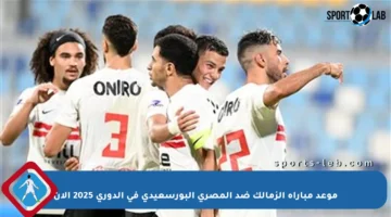 موعد مباراة الزمالك ضد المصري البورسعيدي في الدوري 2025 الآن